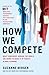 How We Compete: What Companies Around the World Are Doing to Make it in Today's Global Economy
