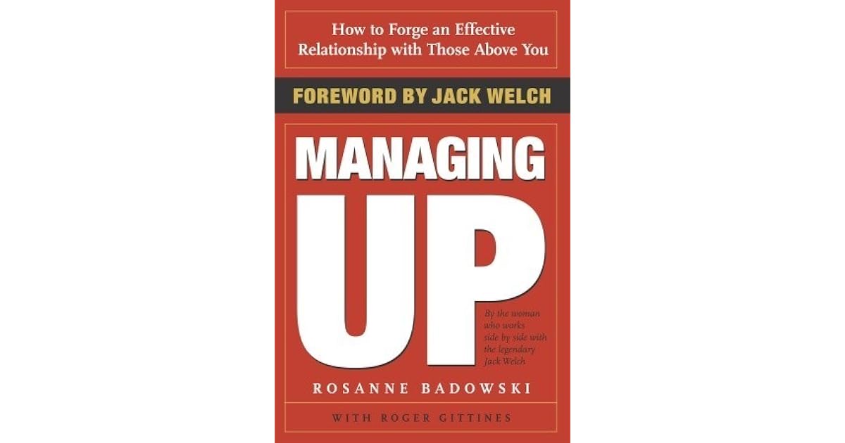 Managing Up How to an Effective Relationship With Those Above