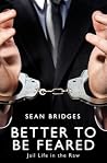 Better to Be Feared: Jail Life in the Raw Better to Be Feared: Jail Life in the Raw