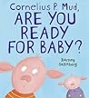 Cornelius P. Mud, Are You Ready for Baby? by Barney Saltzberg