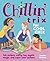 Chillin' Trix for Cool Chix: "Fab Recipes, Crafty Fun, Mystic Magic, and Super-Cool Quizzes"