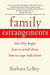 Family Estrangements: How They Begin, How to Mend Them, How to Cope with Them Family Estrangements: How They Begin, How to Mend Them, How to Cope with Them