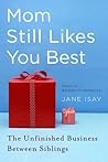 Mom Still Likes You Best by Jane Isay Mom Still Likes You Best by Jane Isay