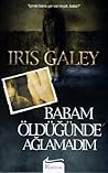 Babam Öldüğünde Ağlamadım by Iris Galey