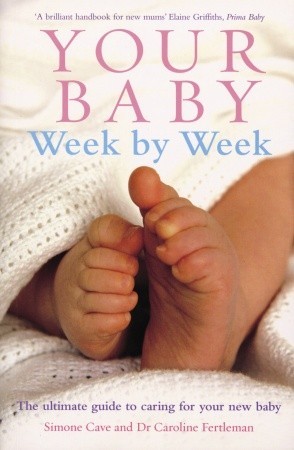 Your Baby Week by Week: The Ultimate Guide to Caring for Your New Baby