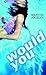 Would You by Marthe Jocelyn Would You by Marthe Jocelyn