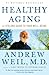 Healthy Aging by Andrew Weil