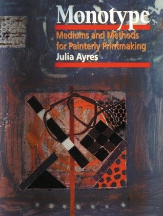 Monotype: Mediums and Methods for Painterly Printmaking (Paperback)