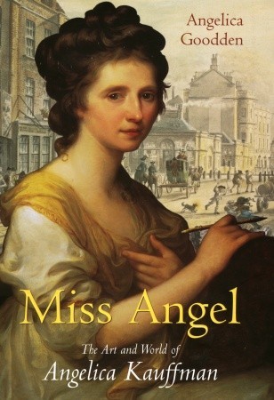 Miss Angel: The Art and World of Angelica Kauffman (Hardcover)