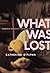 What Was Lost