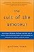 The Cult of the Amateur: How Blogs, Myspace, Youtube, and the Rest of Today's User-Generated Media Are Destroying Our Economy, Our Culture, and Our Values