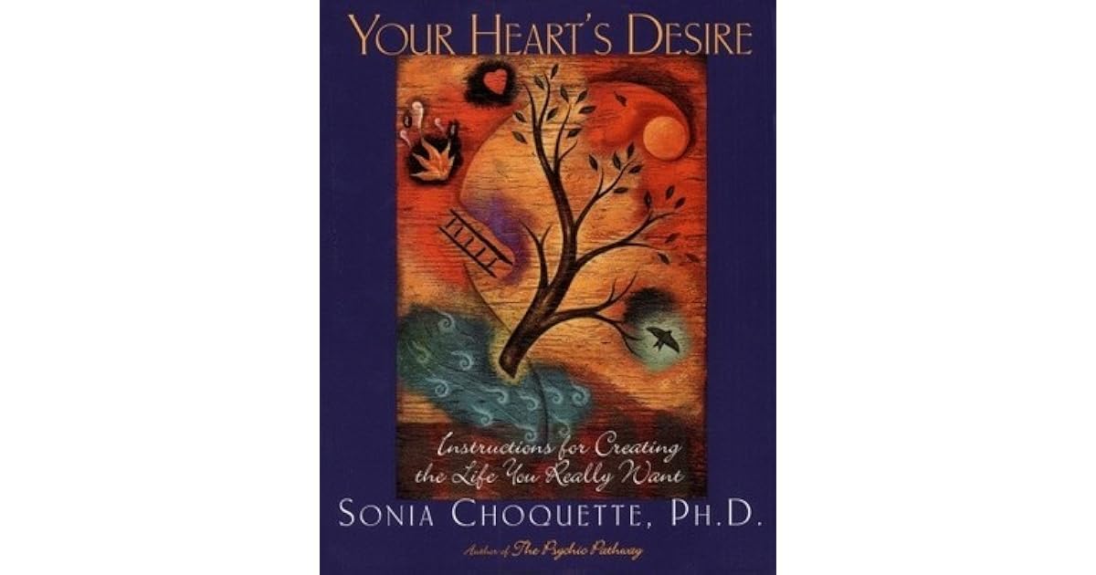 Your Heart's Desire Instructions for Creating the Life You Really Want