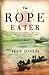 The Rope Eater by Ben    Jones