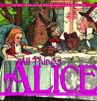 All Things Alice: The Wit, Wisdom, and Wonderland of Lewis Carroll