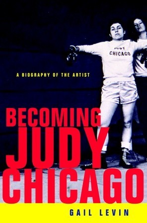 Becoming Judy Chicago: A Biography of the Artist (Hardcover)