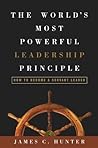 The World's Most Powerful Leadership Principle by James C. Hunter