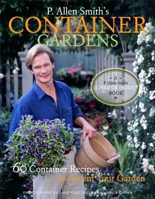 P. Allen Smith's Container Gardens: 60 Container Recipes to Accent Your Garden (Hardcover)