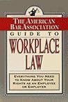 The American Bar Association Guide to Workplace Law: Everything You Need to Know About Your Rights as an Employee or Employer