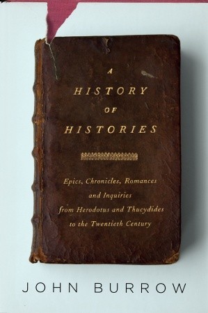 A History of Histories: Epics, Chronicles, Romances and Inquiries from Herodotus and Thucydides to the Twentieth Century (Hardcover)