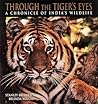 Through the Tiger's Eyes: A Chronicle of India's Wildlife Through the Tiger's Eyes: A Chronicle of India's Wildlife