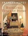 Bringing Tuscany Home: Sensuous Style From the Heart of Italy Bringing Tuscany Home: Sensuous Style From the Heart of Italy