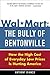 Wal-Mart: The Bully of Bentonville: How the High Cost of Everyday Low Prices is Hurting America