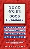 Good Grief, Good Grammar: The Business Person's Guide to Grammar and Usage Good Grief, Good Grammar: The Business Person's Guide to Grammar and Usage