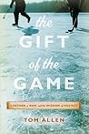 The Gift of the Game: A Father, A Son and the Wisdom of Hockey The Gift of the Game: A Father, A Son and the Wisdom of Hockey