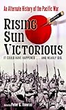 Rising Sun Victorious: An Alternate History of the Pacific War Rising Sun Victorious: An Alternate History of the Pacific War