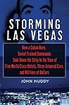 Storming Las Vegas: How a Cuban-Born, Soviet-Trained Commando Took Down the Strip to the Tune of Five World-Class Hotels, Three Armored Cars, and Millions of Dollars