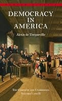 Democracy in America: The Complete and Unabridged Volumes I and II