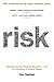 Risk: Why We Fear the Things We Shouldn't - and Put Ourselves in Greater Danger