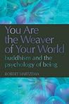 You Are the Weaver of Your World: Buddhism and the Psychology of Being