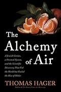 The Alchemy of Air: A Jewish Genius, a Doomed Tycoon, and the Scientific Discovery That Fed the World but Fueled the Rise of Hitler