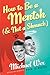 How to Be a Mentsh (And Not a Shmuck): Secrets of the Good Life from the Most Unpopular People on Earth