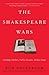 The Shakespeare Wars Clashing Scholars, Public Fiascoes, Palace Coups by Ron Rosenbaum