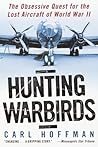 Hunting Warbirds: The Obsessive Quest for the Lost Aircraft of World War II