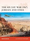 The Six Day War 1967: Jordan and Syria (Campaign, 216) The Six Day War 1967: Jordan and Syria (Campaign, 216)