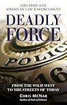 Deadly Force: Firearms & American Law Enforcement, from the Wild West to the Streets of Today
