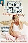 Dr. Robert Greene's Perfect Hormone Balance for Pregnancy: A Groundbreaking Plan for Having a Healthy Baby and Feeling Great Dr. Robert Greene's Perfect Hormone Balance for Pregnancy: A Groundbreaking Plan for Having a Healthy Baby and Feeling Great