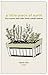 A Little Piece of Earth: How to Grow Your Own Food in Small Spaces