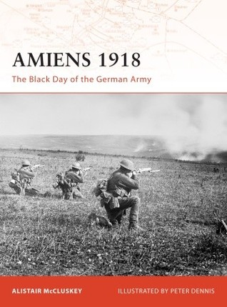 Amiens 1918: The Black Day of the German Army (Campaign, 197)
