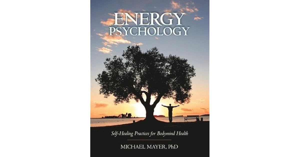 Energy Psychology SelfHealing Practices for Bodymind Health by Michael Mayer
