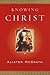 Knowing Christ by Alister E. McGrath