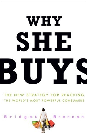 Why She Buys: The New Strategy for Reaching the World's Most Powerful Consumers (Hardcover)