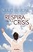 Respira y sal de tu crisis! / Breathe In and Out of the Crisis!: Guia Para Sobrevivir En Tiempos Difficiles (Spanish Edition)