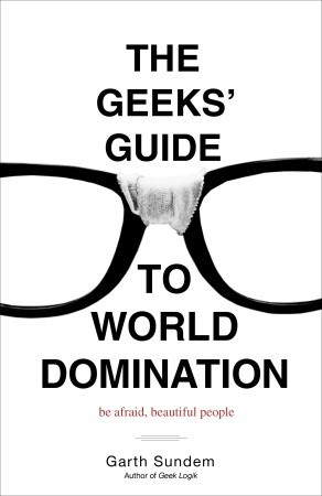 The Geeks' Guide to World Domination: Be Afraid, Beautiful People (Paperback)