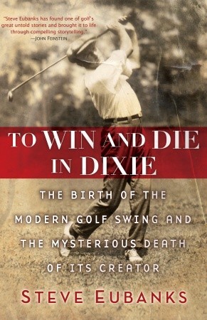 To Win And Die In Dixie The Birth Of The Modern Golf Swing - 