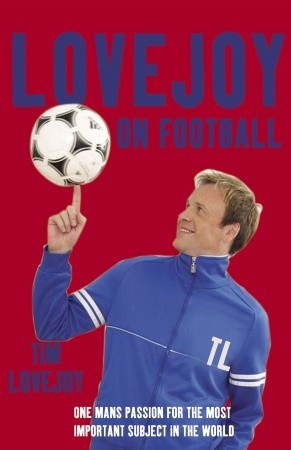 Lovejoy on Football: One Man's Passion for the Most Important Subject in the World