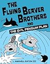 The Flying Beaver Brothers and the Evil Penguin Plan by Maxwell Eaton III